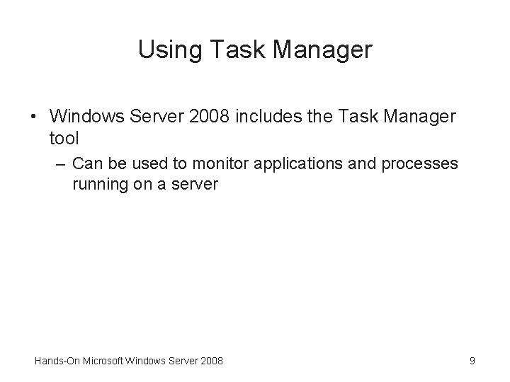 Using Task Manager • Windows Server 2008 includes the Task Manager tool – Can