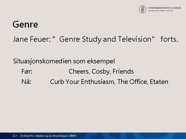 Genre Jane Feuer: ”Genre Study and Television” forts. Situasjonskomedien som eksempel Før: Nå: 11