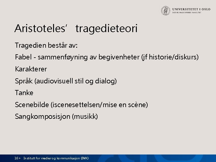 Aristoteles’tragedieteori Tragedien består av: Fabel - sammenføyning av begivenheter (jf historie/diskurs) Karakterer Språk (audiovisuell