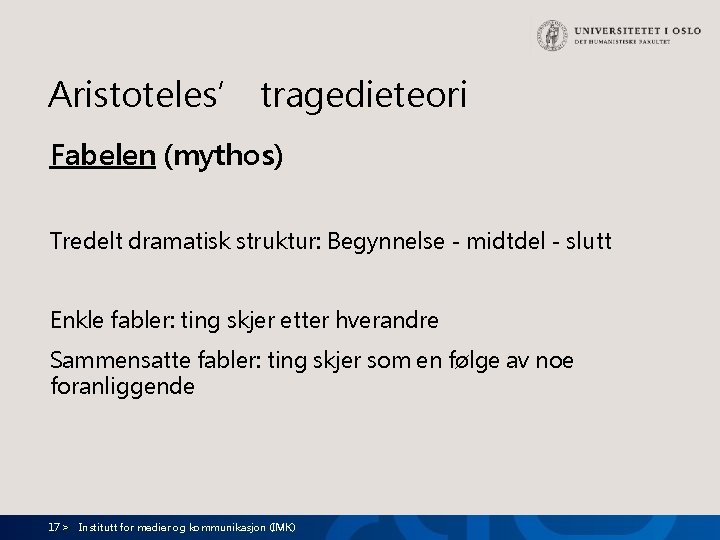 Aristoteles’ tragedieteori Fabelen (mythos) Tredelt dramatisk struktur: Begynnelse - midtdel - slutt Enkle fabler: