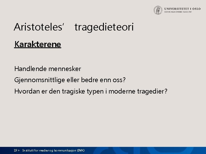 Aristoteles’ tragedieteori Karakterene Handlende mennesker Gjennomsnittlige eller bedre enn oss? Hvordan er den tragiske