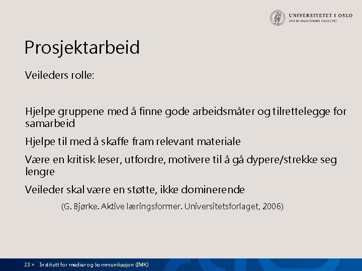 Prosjektarbeid Veileders rolle: Hjelpe gruppene med å finne gode arbeidsmåter og tilrettelegge for samarbeid Prosjektarbeid Veileders rolle: Hjelpe gruppene med å finne gode arbeidsmåter og tilrettelegge for samarbeid