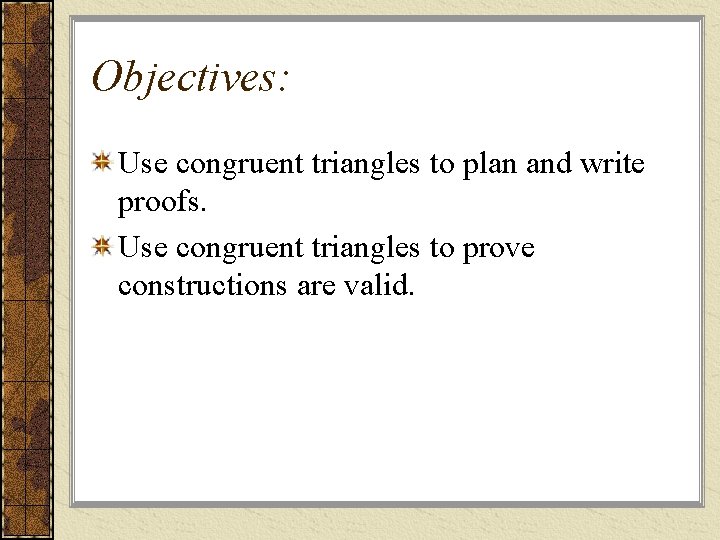 Objectives: Use congruent triangles to plan and write proofs. Use congruent triangles to prove