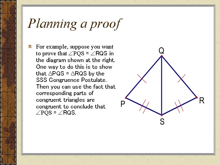 Planning a proof For example, suppose you want to prove that PQS ≅ RQS