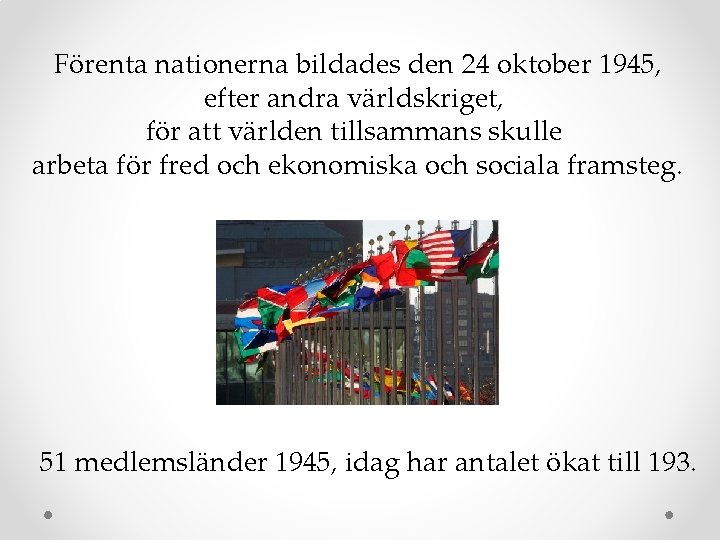 Förenta nationerna bildades den 24 oktober 1945, efter andra världskriget, för att världen tillsammans