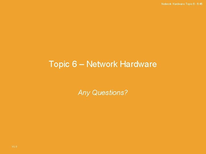 Network Hardware Topic 6 - 6. 45 Topic 6 – Network Hardware Any Questions?