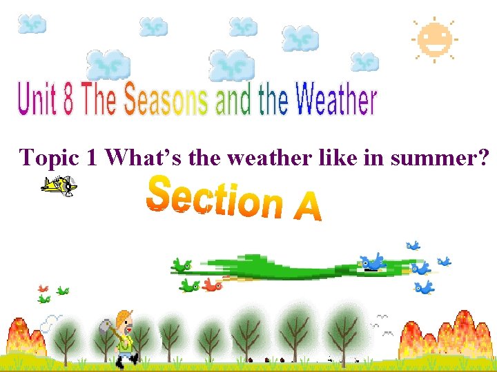 Topic 1 What’s the weather like in summer? 