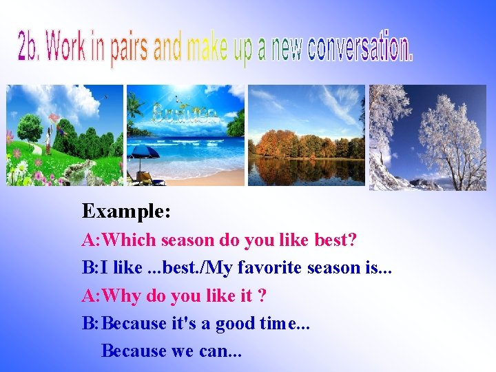 Example: A: Which season do you like best? B: I like. . . best.