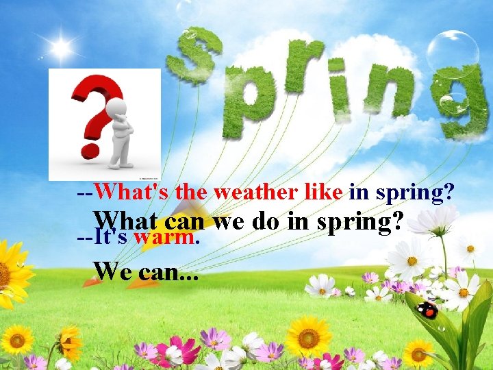 --What's the weather like in spring? What can we do in spring? --It's warm.
