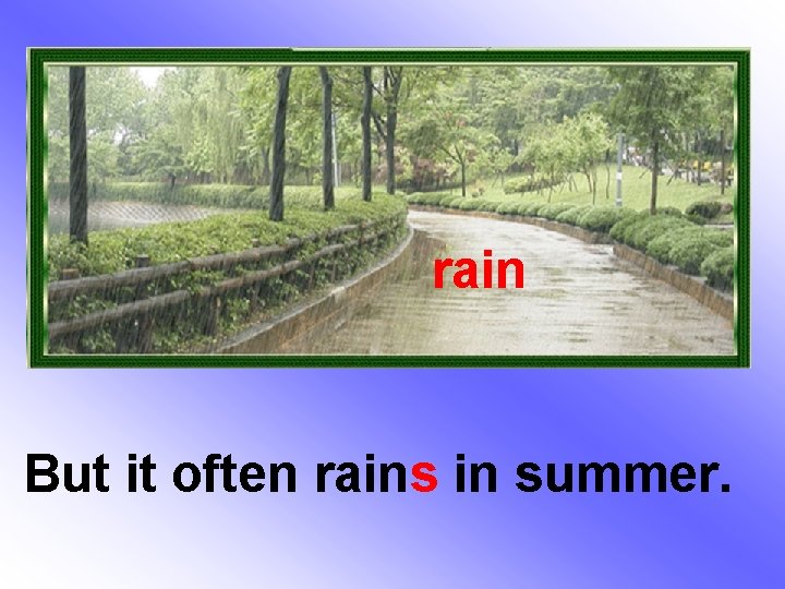 rain But it often rains in summer. 