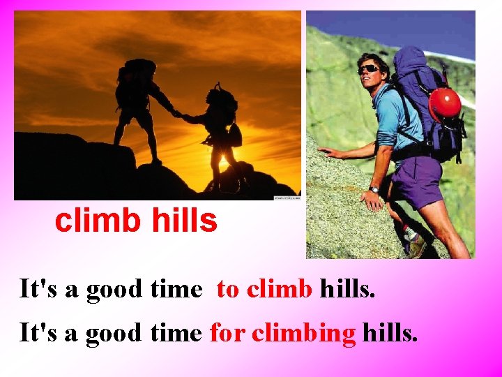 climb hills It's a good time to climb hills. It's a good time for