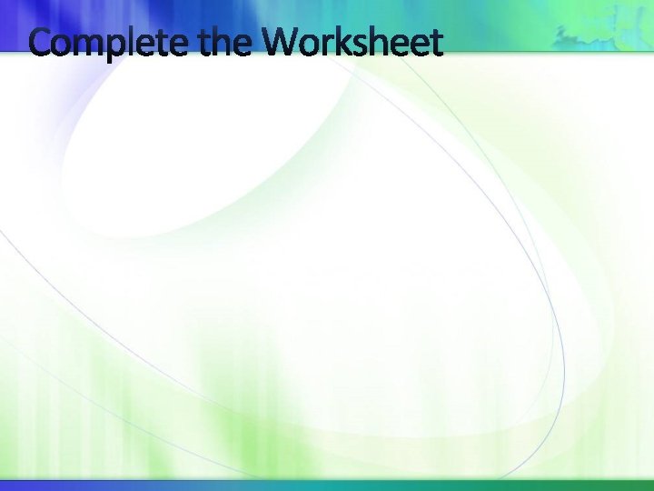 Complete the Worksheet 