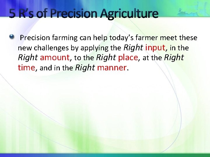 5 R’s of Precision Agriculture Precision farming can help today’s farmer meet these new