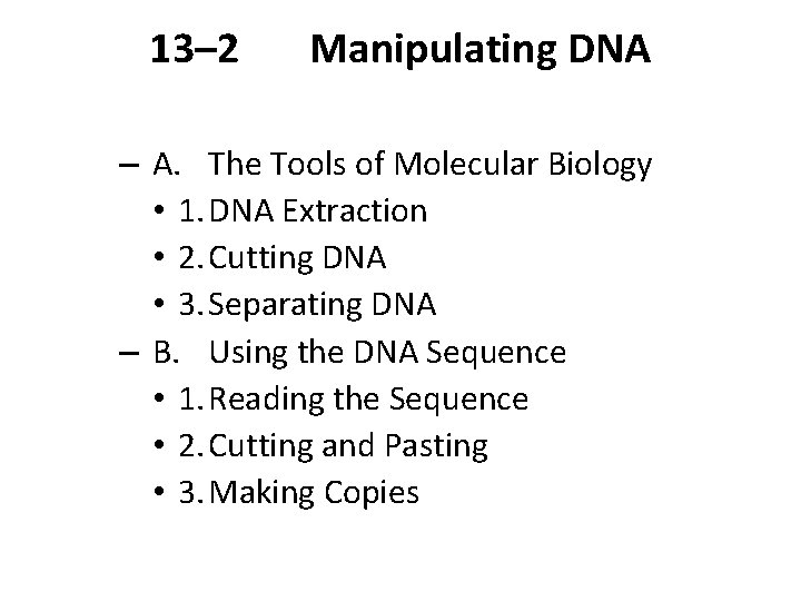 13– 2 Manipulating DNA – A. The Tools of Molecular Biology • 1. DNA