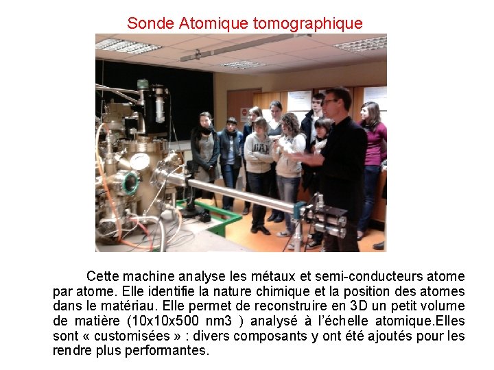 Sonde Atomique tomographique Cette machine analyse les métaux et semi-conducteurs atome par atome. Elle