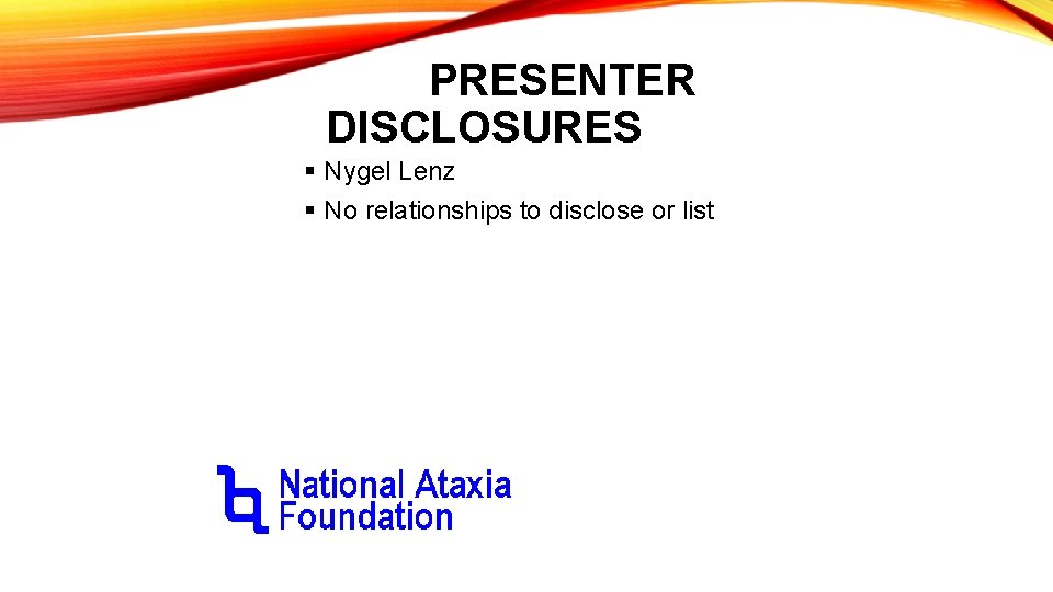 PRESENTER DISCLOSURES § Nygel Lenz § No relationships to disclose or list 