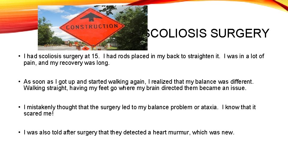 SCOLIOSIS SURGERY • I had scoliosis surgery at 15. I had rods placed in