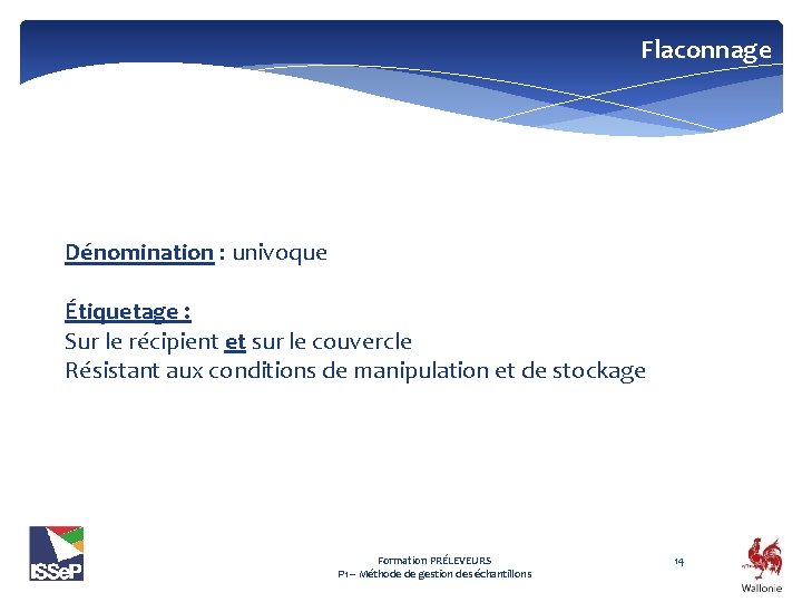 Flaconnage Dénomination : univoque Étiquetage : Sur le récipient et sur le couvercle Résistant