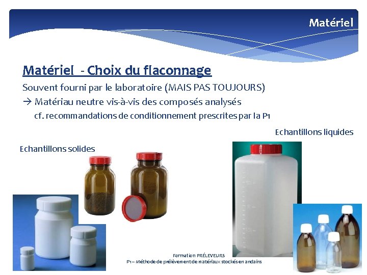 Matériel - Choix du flaconnage Souvent fourni par le laboratoire (MAIS PAS TOUJOURS) Matériau