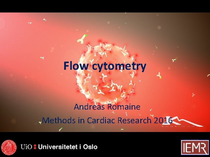 Flow cytometry Andreas Romaine Methods in Cardiac Research 2016 Flow cytometry Andreas Romaine Methods in Cardiac Research 2016