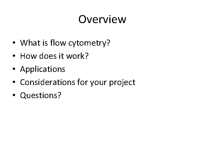 Overview • • • What is flow cytometry? How does it work? Applications Considerations Overview • • • What is flow cytometry? How does it work? Applications Considerations
