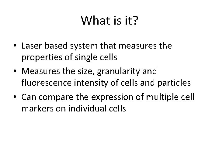 What is it? • Laser based system that measures the properties of single cells What is it? • Laser based system that measures the properties of single cells