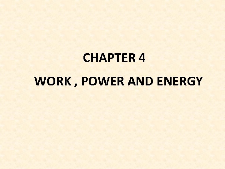 CHAPTER 4 WORK , POWER AND ENERGY 