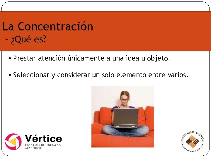 La Concentración - ¿Qué es? • Prestar atención únicamente a una idea u objeto.