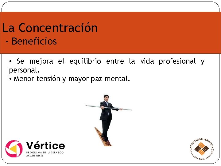 La Concentración - Beneficios • Se mejora el equilibrio entre la vida profesional y