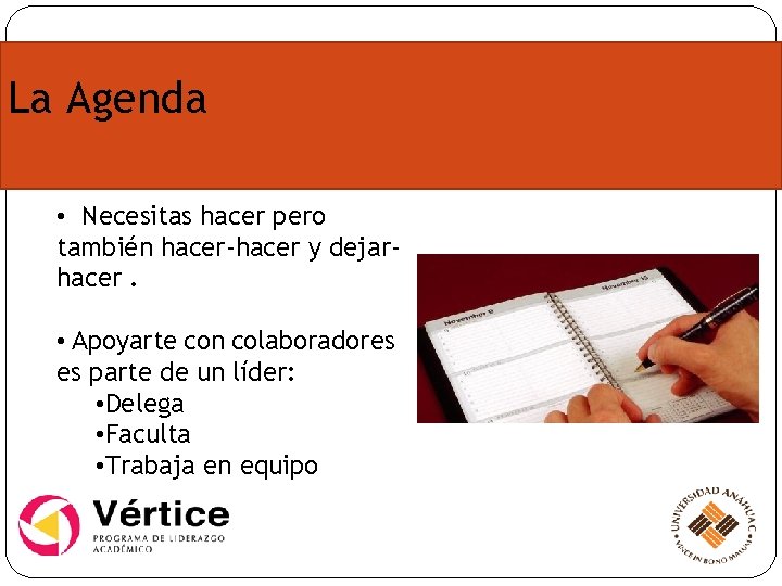 La Agenda • Necesitas hacer pero también hacer-hacer y dejarhacer. • Apoyarte con colaboradores