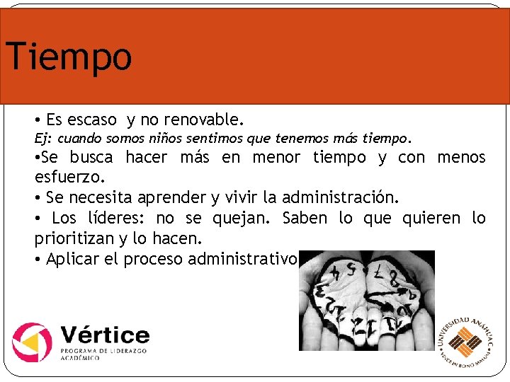 Tiempo • Es escaso y no renovable. Ej: cuando somos niños sentimos que tenemos