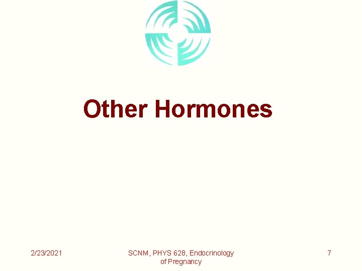Other Hormones 2/23/2021 SCNM, PHYS 628, Endocrinology of Pregnancy 7 