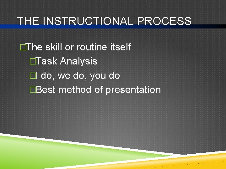 THE INSTRUCTIONAL PROCESS �The skill or routine itself �Task Analysis �I do, we do,