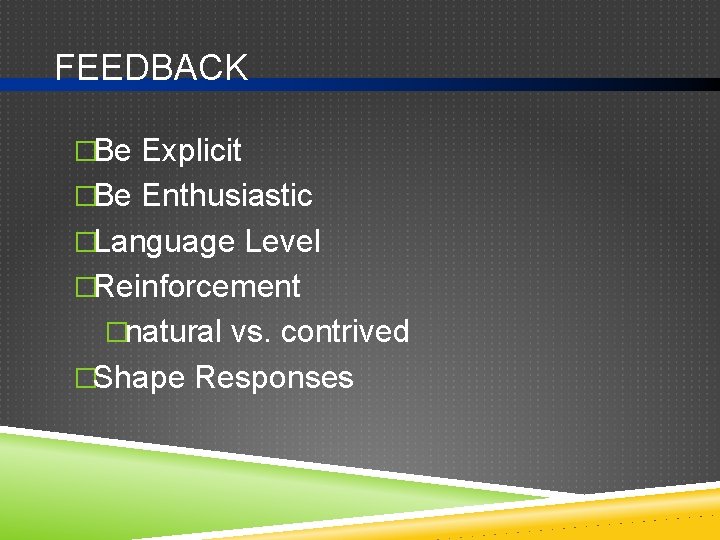 FEEDBACK �Be Explicit �Be Enthusiastic �Language Level �Reinforcement �natural vs. contrived �Shape Responses 