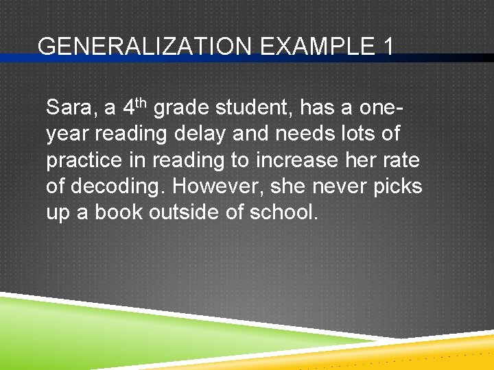 GENERALIZATION EXAMPLE 1 Sara, a 4 th grade student, has a oneyear reading delay