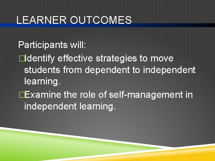 LEARNER OUTCOMES Participants will: �Identify effective strategies to move students from dependent to independent