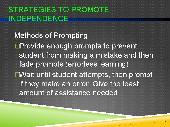 STRATEGIES TO PROMOTE INDEPENDENCE Methods of Prompting �Provide enough prompts to prevent student from