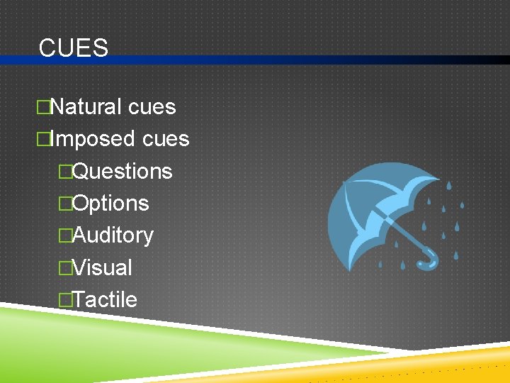 CUES �Natural cues �Imposed cues �Questions �Options �Auditory �Visual �Tactile 