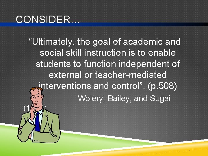 CONSIDER… “Ultimately, the goal of academic and social skill instruction is to enable students