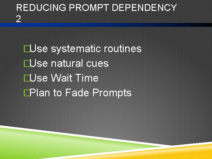 REDUCING PROMPT DEPENDENCY 2 �Use systematic routines �Use natural cues �Use Wait Time �Plan