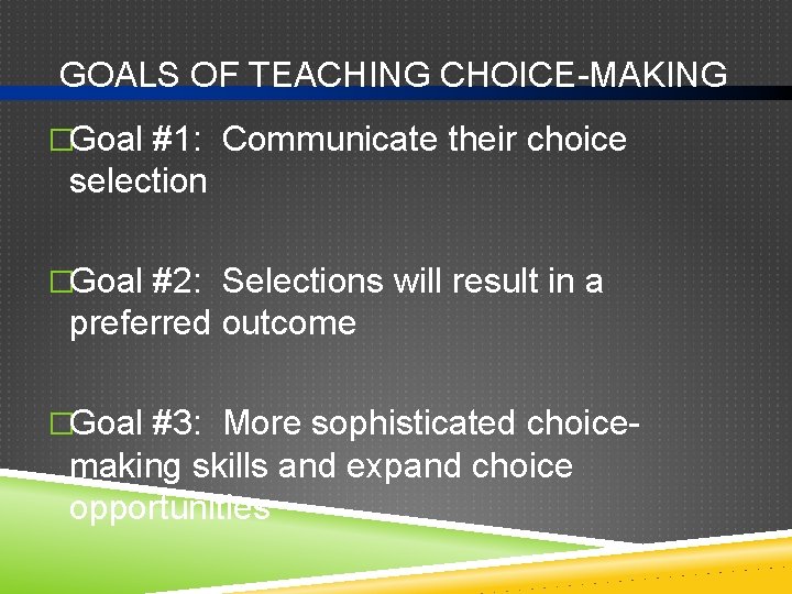 GOALS OF TEACHING CHOICE-MAKING �Goal #1: Communicate their choice selection �Goal #2: Selections will