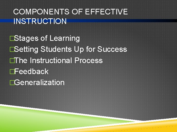 COMPONENTS OF EFFECTIVE INSTRUCTION �Stages of Learning �Setting Students Up for Success �The Instructional