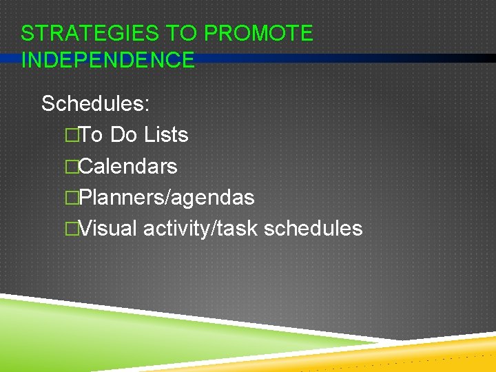 STRATEGIES TO PROMOTE INDEPENDENCE Schedules: �To Do Lists �Calendars �Planners/agendas �Visual activity/task schedules 