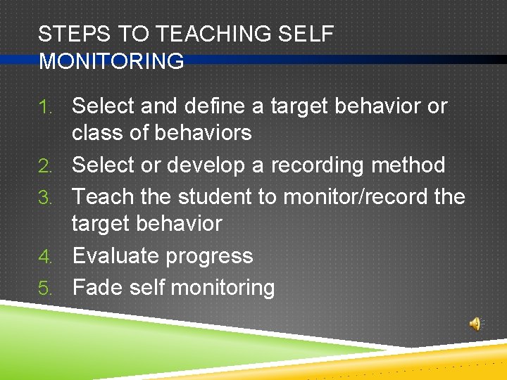 STEPS TO TEACHING SELF MONITORING 1. Select and define a target behavior or 2.