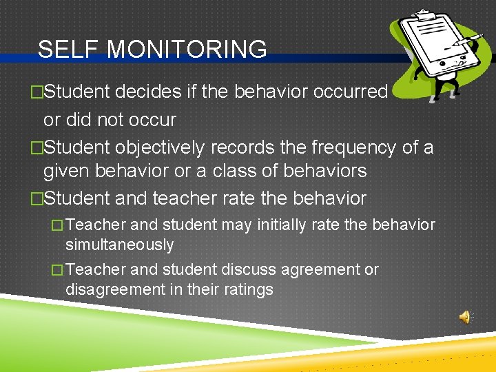 SELF MONITORING �Student decides if the behavior occurred or did not occur �Student objectively