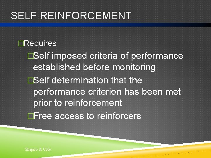 SELF REINFORCEMENT �Requires �Self imposed criteria of performance established before monitoring �Self determination that