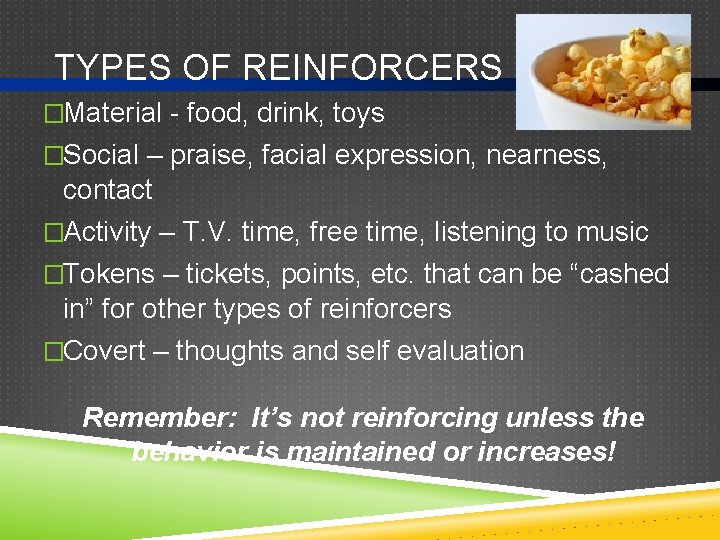 TYPES OF REINFORCERS �Material - food, drink, toys �Social – praise, facial expression, nearness,