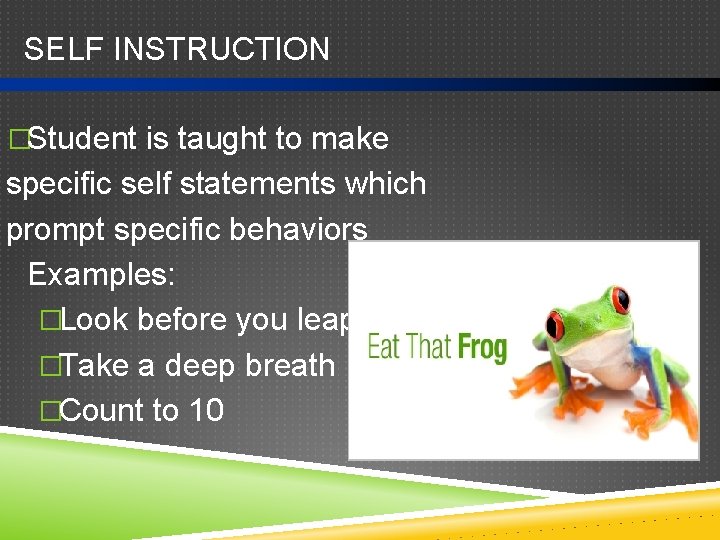 SELF INSTRUCTION �Student is taught to make specific self statements which prompt specific behaviors