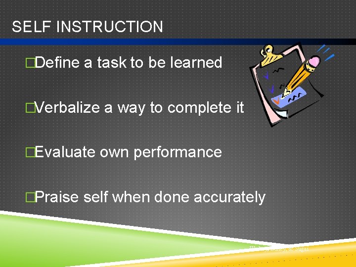 SELF INSTRUCTION �Define a task to be learned �Verbalize a way to complete it