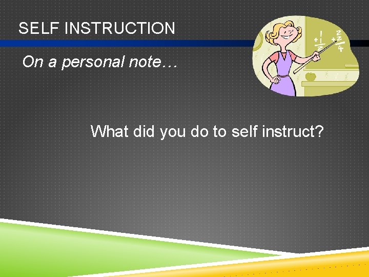 SELF INSTRUCTION On a personal note… What did you do to self instruct? 